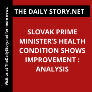 Slovak Prime Minister’s health condition shows improvement : Analysis