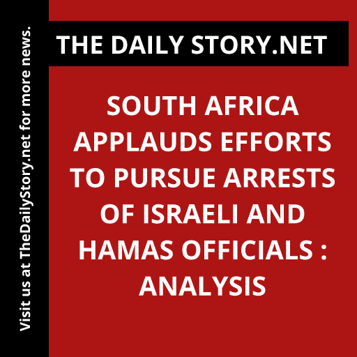 South Africa Applauds Efforts to Pursue Arrests of Israeli and Hamas Officials : Analysis