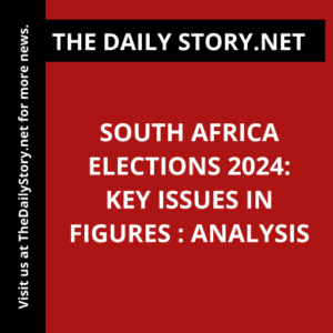 South Africa Elections 2024: Key Issues in Figures : Analysis
