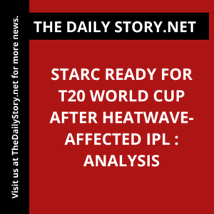 Starc ready for T20 World Cup after heatwave-affected IPL : Analysis