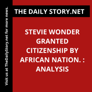 Stevie Wonder granted citizenship by African nation. : Analysis