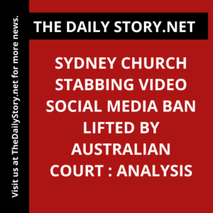 Sydney Church Stabbing Video Social Media Ban Lifted by Australian Court : Analysis