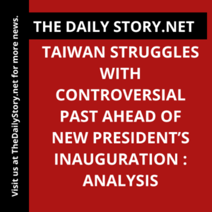 Taiwan Struggles with Controversial Past Ahead of New President’s Inauguration : Analysis