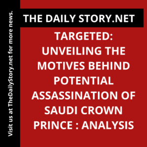 Targeted: Unveiling the Motives Behind Potential Assassination of Saudi Crown Prince : Analysis