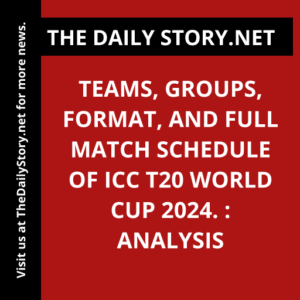 Teams, Groups, Format, and Full Match Schedule of ICC T20 World Cup 2024. : Analysis