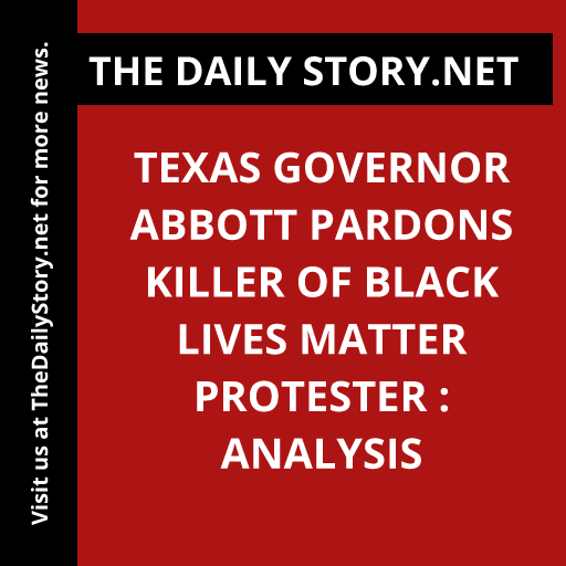 Texas Governor Abbott Pardons Killer of Black Lives Matter Protester : Analysis