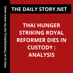 Thai Hunger Striking Royal Reformer Dies in Custody : Analysis