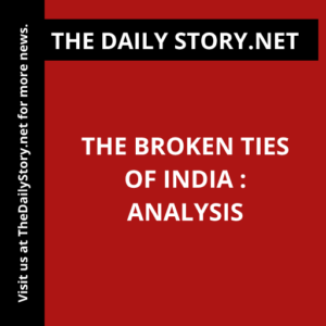 The Broken Ties of India : Analysis