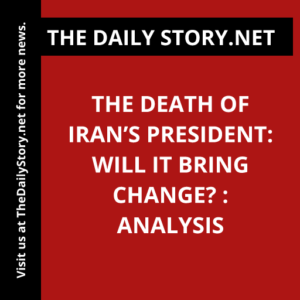 The Death of Iran’s President: Will it Bring Change? : Analysis