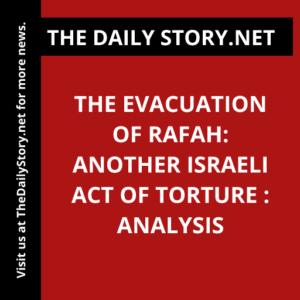 The Evacuation of Rafah: Another Israeli Act of Torture : Analysis