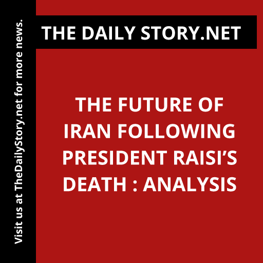 The Future of Iran Following President Raisi’s Death : Analysis