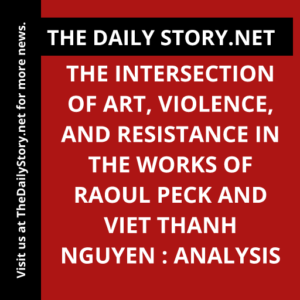 The Intersection of Art, Violence, and Resistance in the Works of Raoul Peck and Viet Thanh Nguyen : Analysis