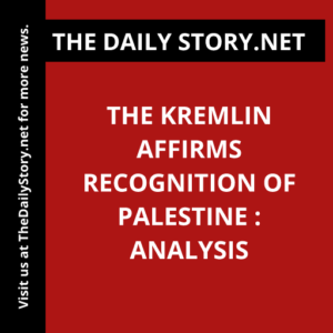 The Kremlin affirms recognition of Palestine : Analysis