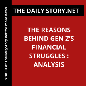 The Reasons behind Gen Z’s Financial Struggles : Analysis
