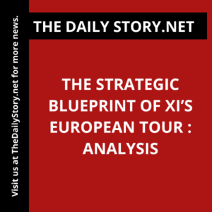 The Strategic Blueprint of Xi’s European Tour : Analysis