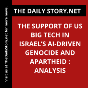 The Support of US Big Tech in Israel’s AI-driven Genocide and Apartheid : Analysis