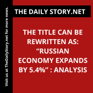 The title can be rewritten as: “Russian economy expands by 5.4%” : Analysis