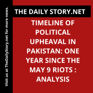 Timeline of political upheaval in Pakistan: One year since the May 9 riots : Analysis