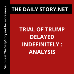 Trial of Trump Delayed Indefinitely : Analysis
