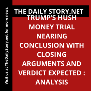 Trump’s hush money trial nearing conclusion with closing arguments and verdict expected : Analysis