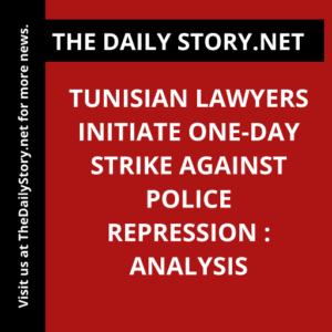 Tunisian Lawyers Initiate One-Day Strike Against Police Repression : Analysis
