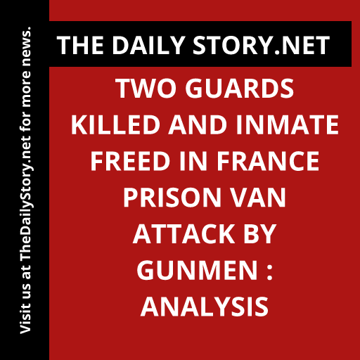 Two Guards Killed and Inmate Freed in France Prison Van Attack by Gunmen : Analysis