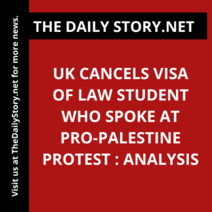 UK cancels visa of law student who spoke at pro-Palestine protest : Analysis