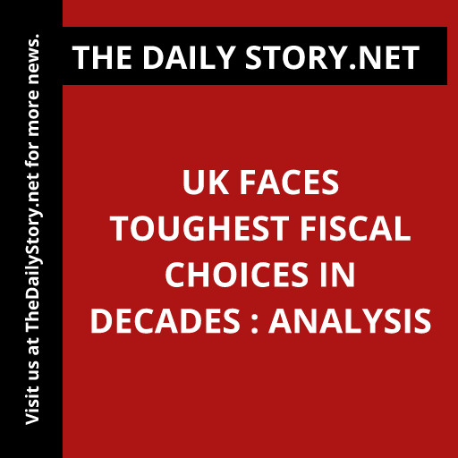 UK faces toughest fiscal choices in decades : Analysis