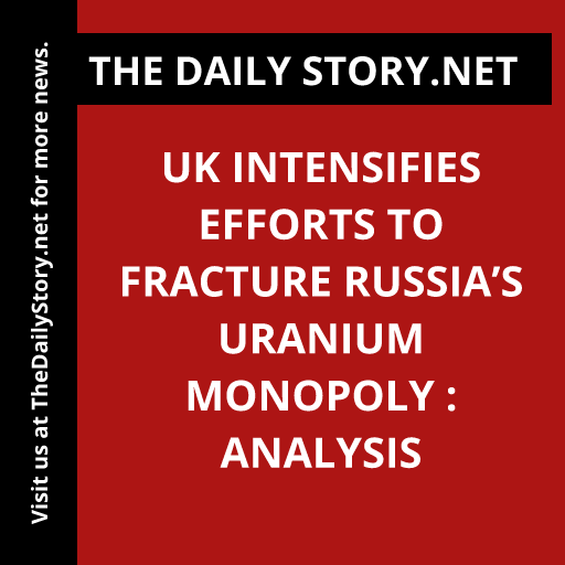 UK intensifies efforts to fracture Russia’s uranium monopoly : Analysis