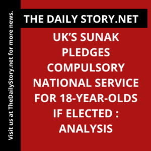 UK’s Sunak pledges compulsory national service for 18-year-olds if elected : Analysis