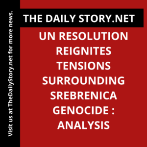 UN Resolution Reignites Tensions Surrounding Srebrenica Genocide : Analysis