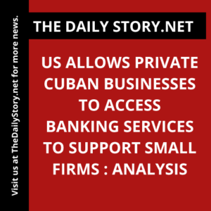 US Allows Private Cuban Businesses to Access Banking Services to Support Small Firms : Analysis
