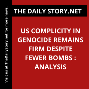 US Complicity in Genocide Remains Firm Despite Fewer Bombs : Analysis