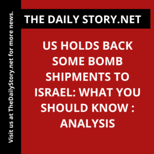 US Holds Back Some Bomb Shipments to Israel: What You Should Know : Analysis