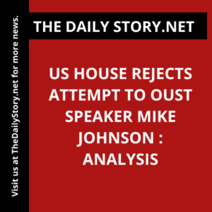 US House Rejects Attempt to Oust Speaker Mike Johnson : Analysis