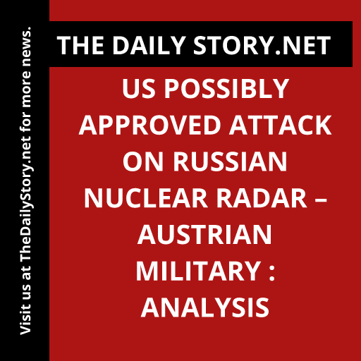 US Possibly Approved Attack on Russian Nuclear Radar – Austrian Military : Analysis