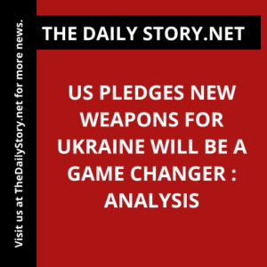 US pledges new weapons for Ukraine will be a game changer : Analysis