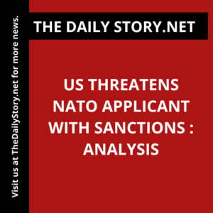 US threatens NATO applicant with sanctions : Analysis