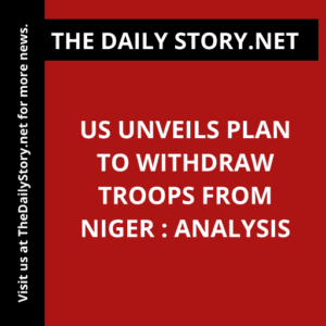 US unveils plan to withdraw troops from Niger : Analysis