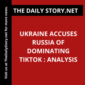 Ukraine Accuses Russia of Dominating TikTok : Analysis
