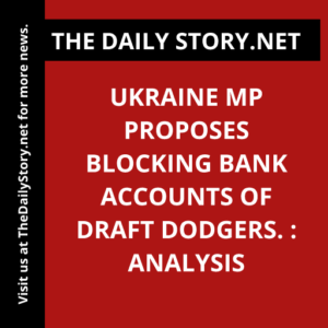 Ukraine MP proposes blocking bank accounts of draft dodgers. : Analysis
