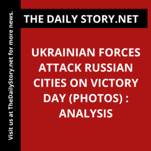 Ukrainian Forces Attack Russian Cities on Victory Day (PHOTOS) : Analysis