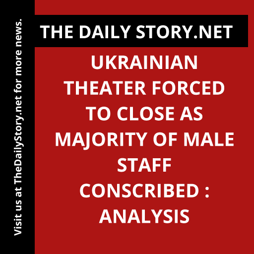 Ukrainian Theater Forced to Close as Majority of Male Staff Conscribed : Analysis