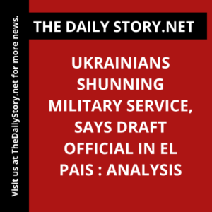 Ukrainians Shunning Military Service, Says Draft Official in El Pais : Analysis