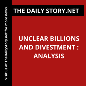 Unclear Billions and Divestment : Analysis