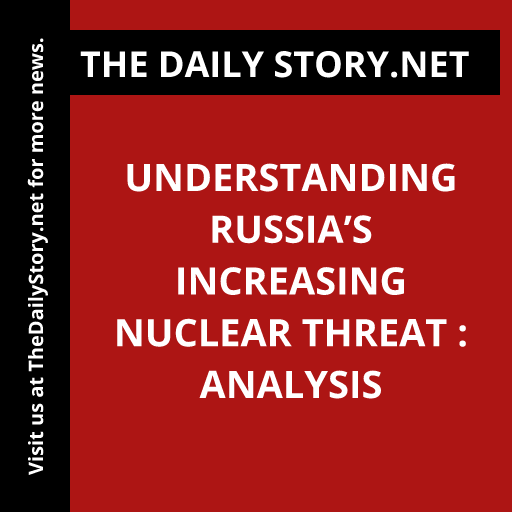 Understanding Russia’s Increasing Nuclear Threat : Analysis