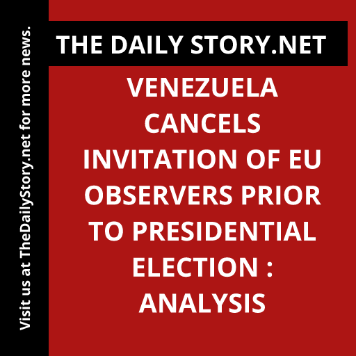 Venezuela cancels invitation of EU observers prior to presidential election : Analysis