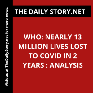 WHO: Nearly 13 Million Lives Lost to Covid in 2 Years : Analysis