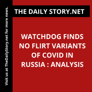 Watchdog finds no FLiRT variants of Covid in Russia : Analysis