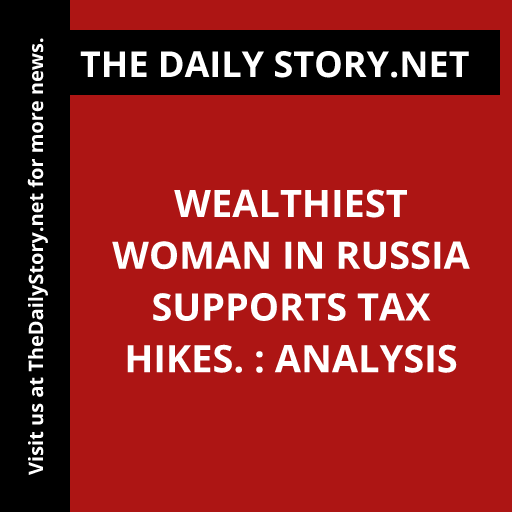 Wealthiest Woman in Russia Supports Tax Hikes. : Analysis